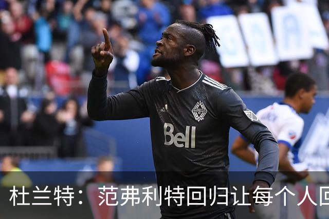 杜兰特：范弗利特回归让每个人回到最舒服的位置